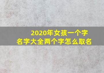 2020年女孩一个字名字大全两个字怎么取名