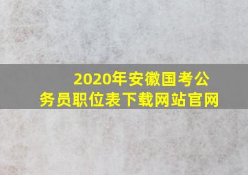 2020年安徽国考公务员职位表下载网站官网