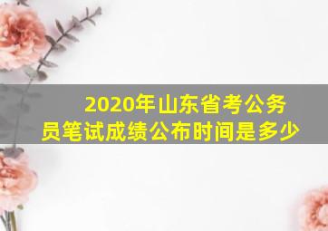 2020年山东省考公务员笔试成绩公布时间是多少