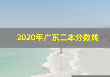 2020年广东二本分数线