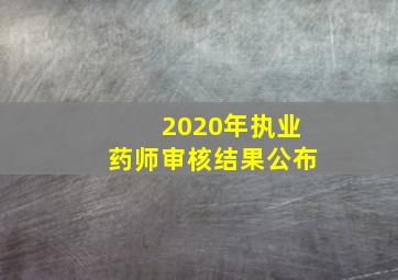 2020年执业药师审核结果公布