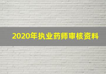 2020年执业药师审核资料