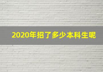 2020年招了多少本科生呢