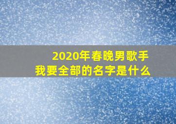 2020年春晚男歌手我要全部的名字是什么