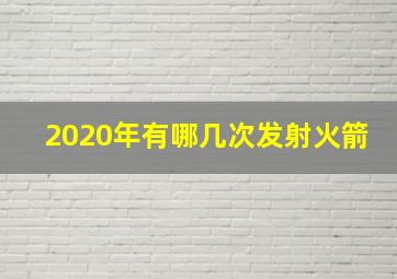 2020年有哪几次发射火箭