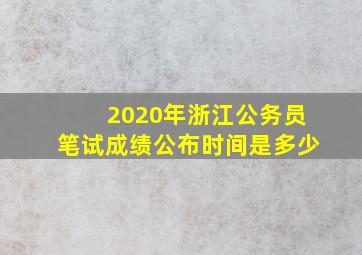 2020年浙江公务员笔试成绩公布时间是多少