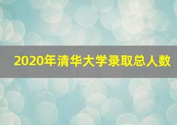 2020年清华大学录取总人数