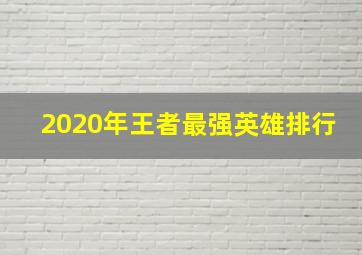 2020年王者最强英雄排行