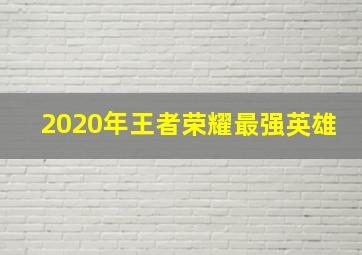 2020年王者荣耀最强英雄