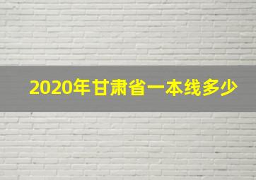 2020年甘肃省一本线多少