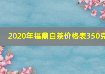 2020年福鼎白茶价格表350克