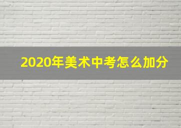 2020年美术中考怎么加分