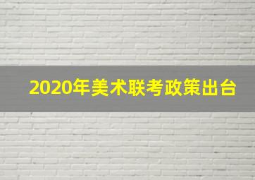 2020年美术联考政策出台