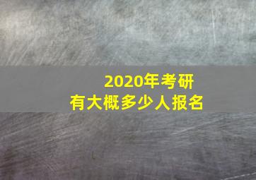 2020年考研有大概多少人报名