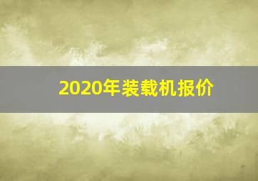 2020年装载机报价