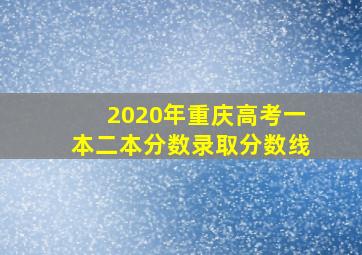 2020年重庆高考一本二本分数录取分数线