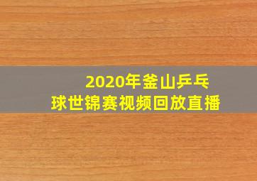 2020年釜山乒乓球世锦赛视频回放直播