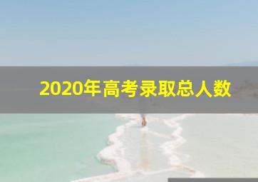 2020年高考录取总人数