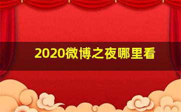 2020微博之夜哪里看