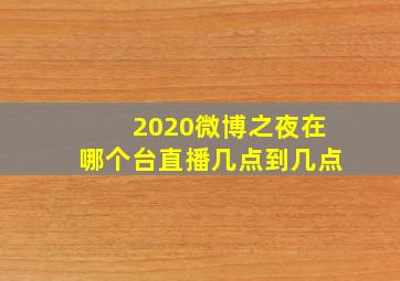 2020微博之夜在哪个台直播几点到几点