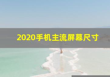 2020手机主流屏幕尺寸