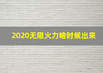 2020无限火力啥时候出来