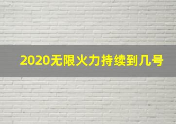 2020无限火力持续到几号