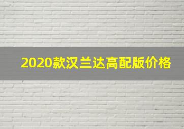 2020款汉兰达高配版价格