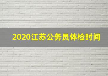 2020江苏公务员体检时间