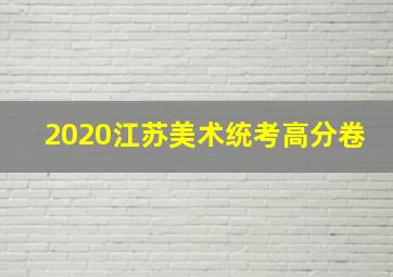 2020江苏美术统考高分卷