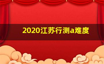 2020江苏行测a难度