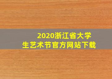 2020浙江省大学生艺术节官方网站下载