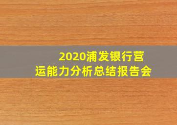 2020浦发银行营运能力分析总结报告会