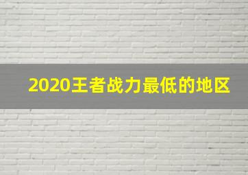 2020王者战力最低的地区