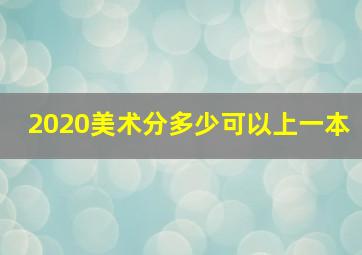 2020美术分多少可以上一本