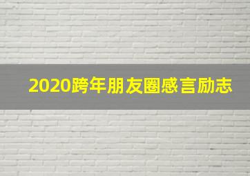 2020跨年朋友圈感言励志