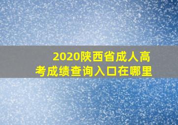 2020陕西省成人高考成绩查询入口在哪里