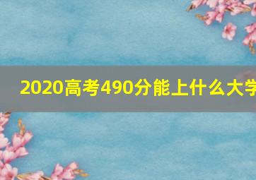 2020高考490分能上什么大学