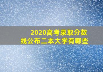 2020高考录取分数线公布二本大学有哪些