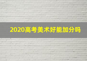 2020高考美术好能加分吗