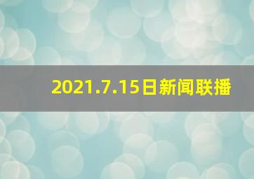 2021.7.15日新闻联播