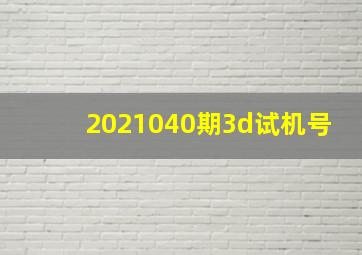 2021040期3d试机号