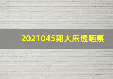 2021045期大乐透晒票