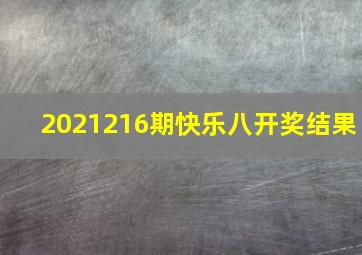 2021216期快乐八开奖结果