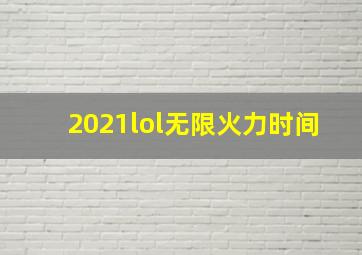 2021lol无限火力时间