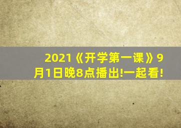 2021《开学第一课》9月1日晚8点播出!一起看!