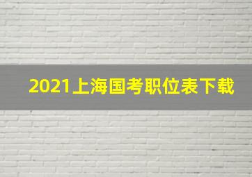 2021上海国考职位表下载