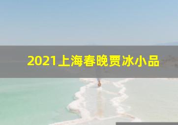 2021上海春晚贾冰小品