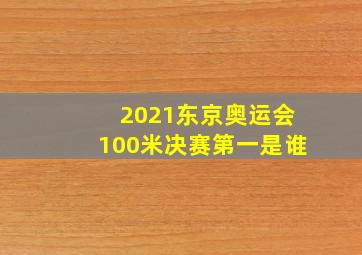 2021东京奥运会100米决赛第一是谁