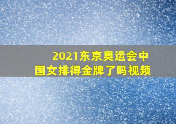 2021东京奥运会中国女排得金牌了吗视频